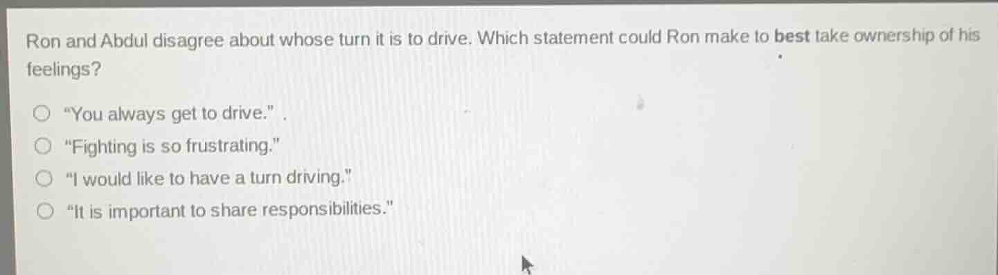 ron and abdul disagree about whose turn it is to drive. which statement…