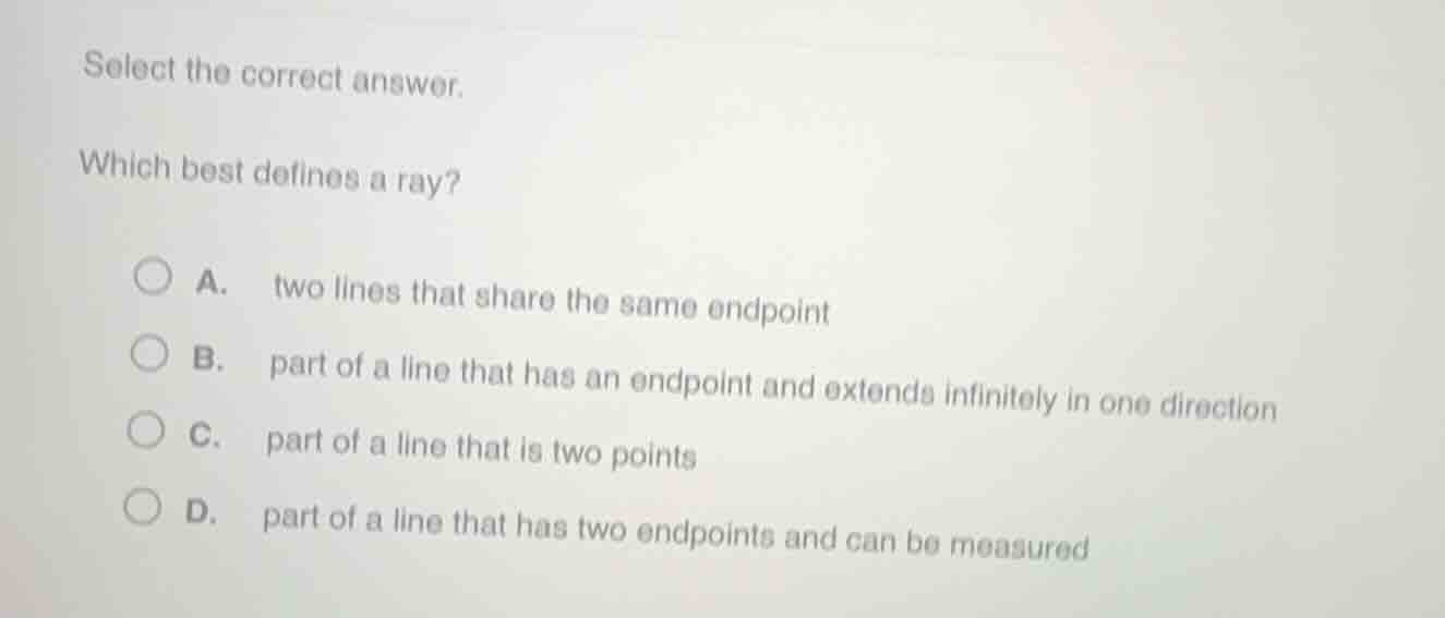 select the correct answer. which best defines a ray? a. two lines that …