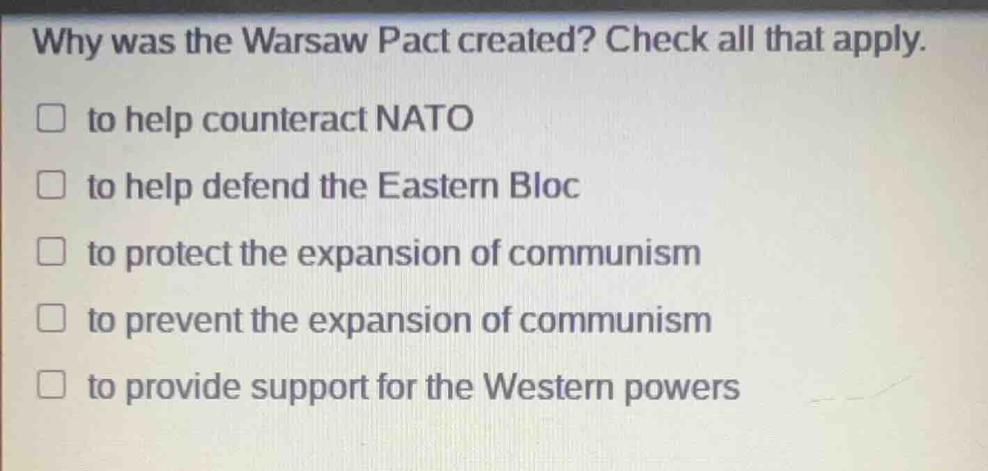 why was the warsaw pact created? check all that apply. to help countera…