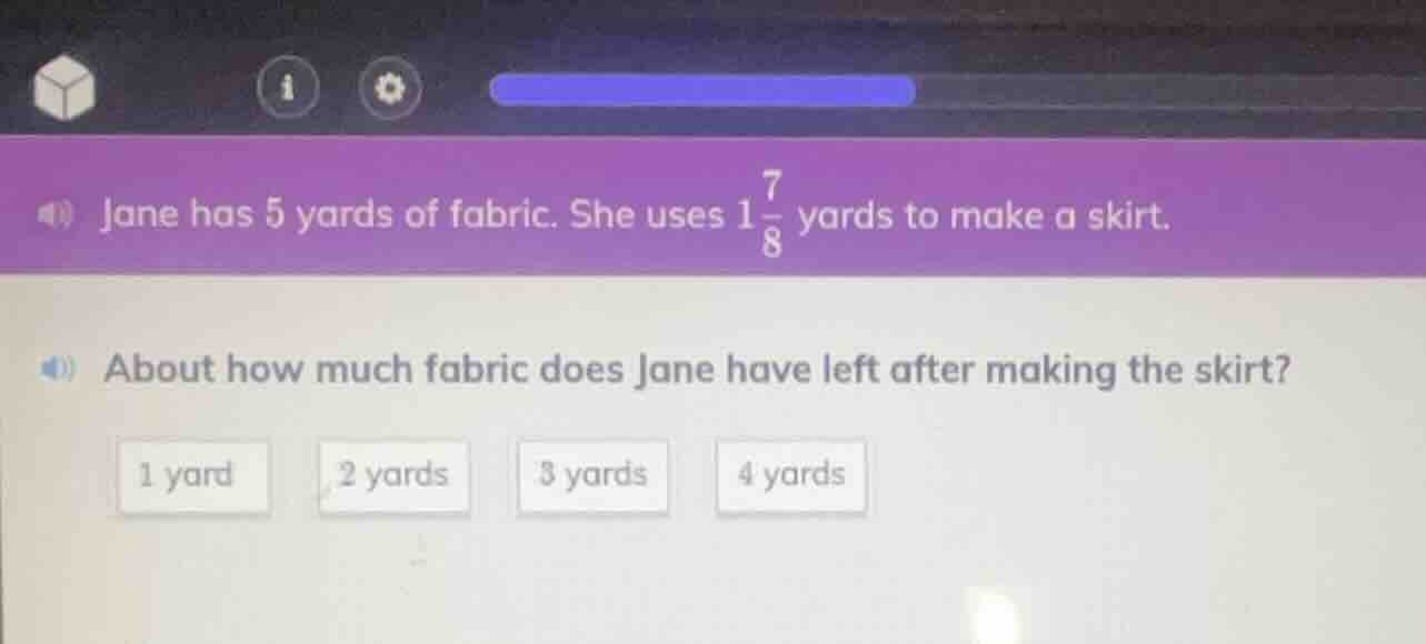 jane has 5 yards of fabric. she uses 1\\frac{7}{8} yards to make a skir…