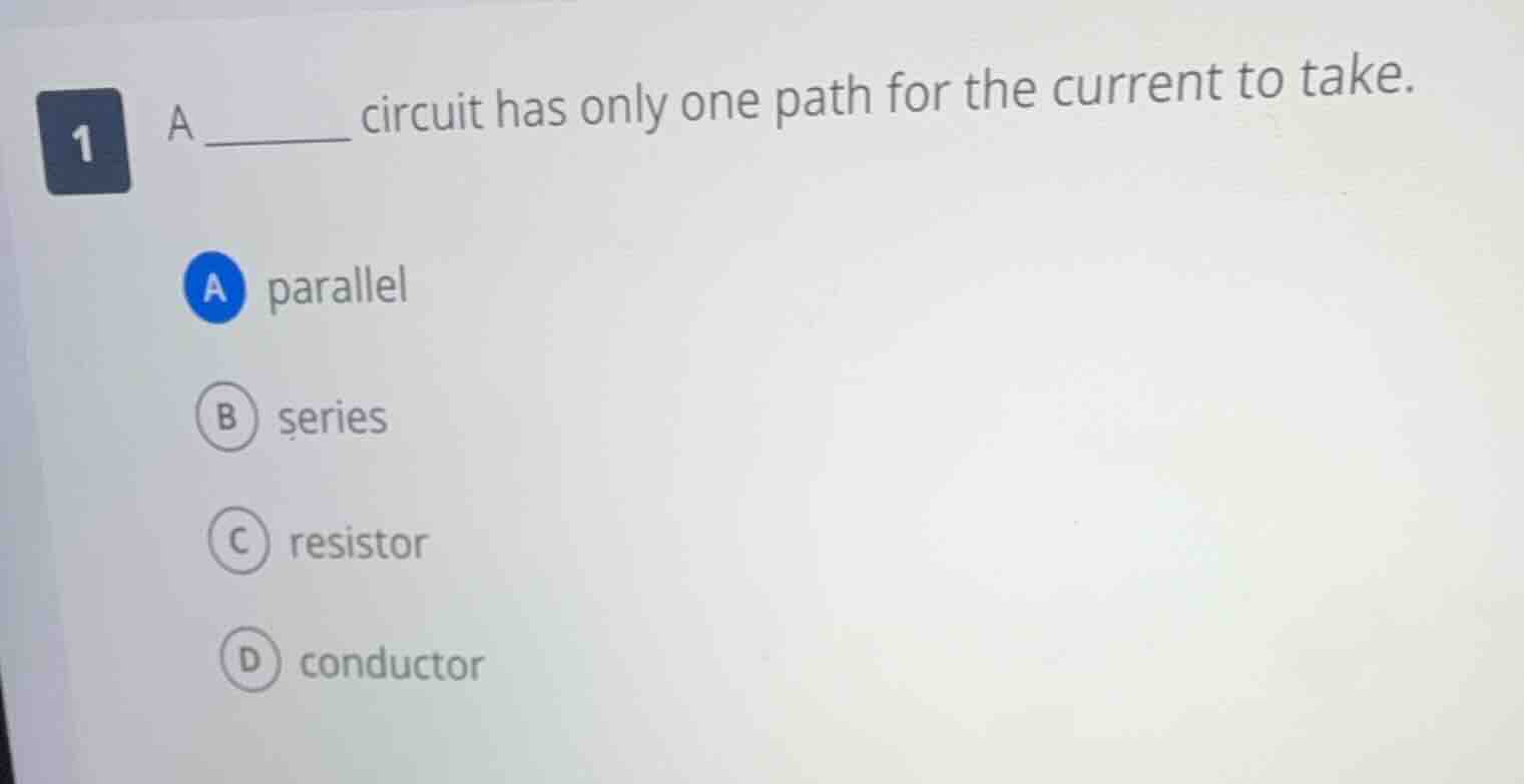 1 a ______ circuit has only one path for the current to take. a paralle…