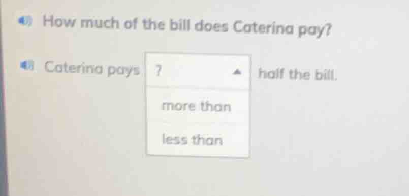 4) how much of the bill does caterina pay? 4) caterina pays? half the b…