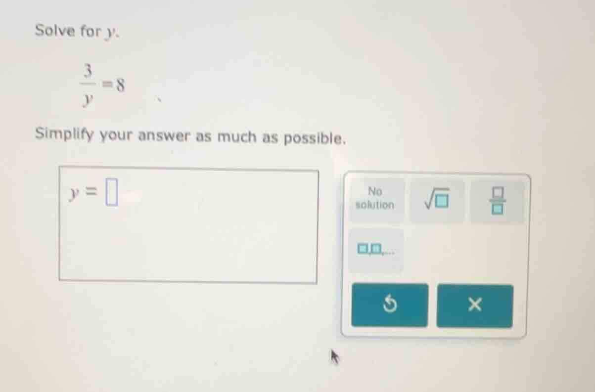 solve for y. \\(\\frac{3}{y} = 8\\) simplify your answer as much as pos…