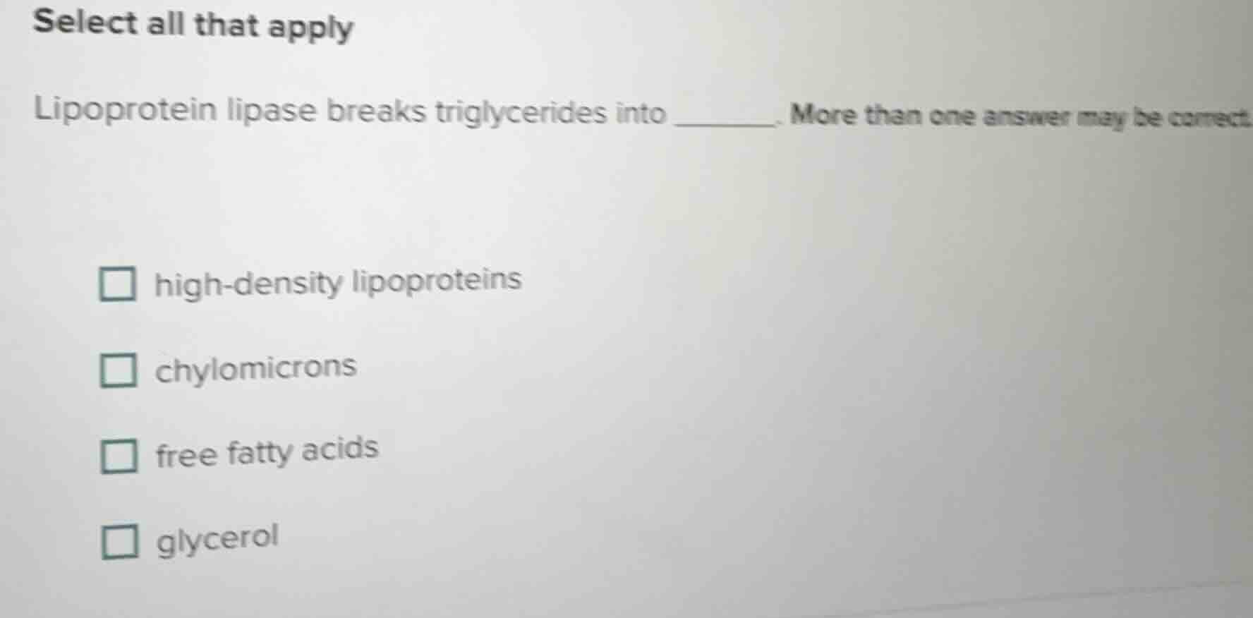 select all that apply lipoprotein lipase breaks triglycerides into ____…