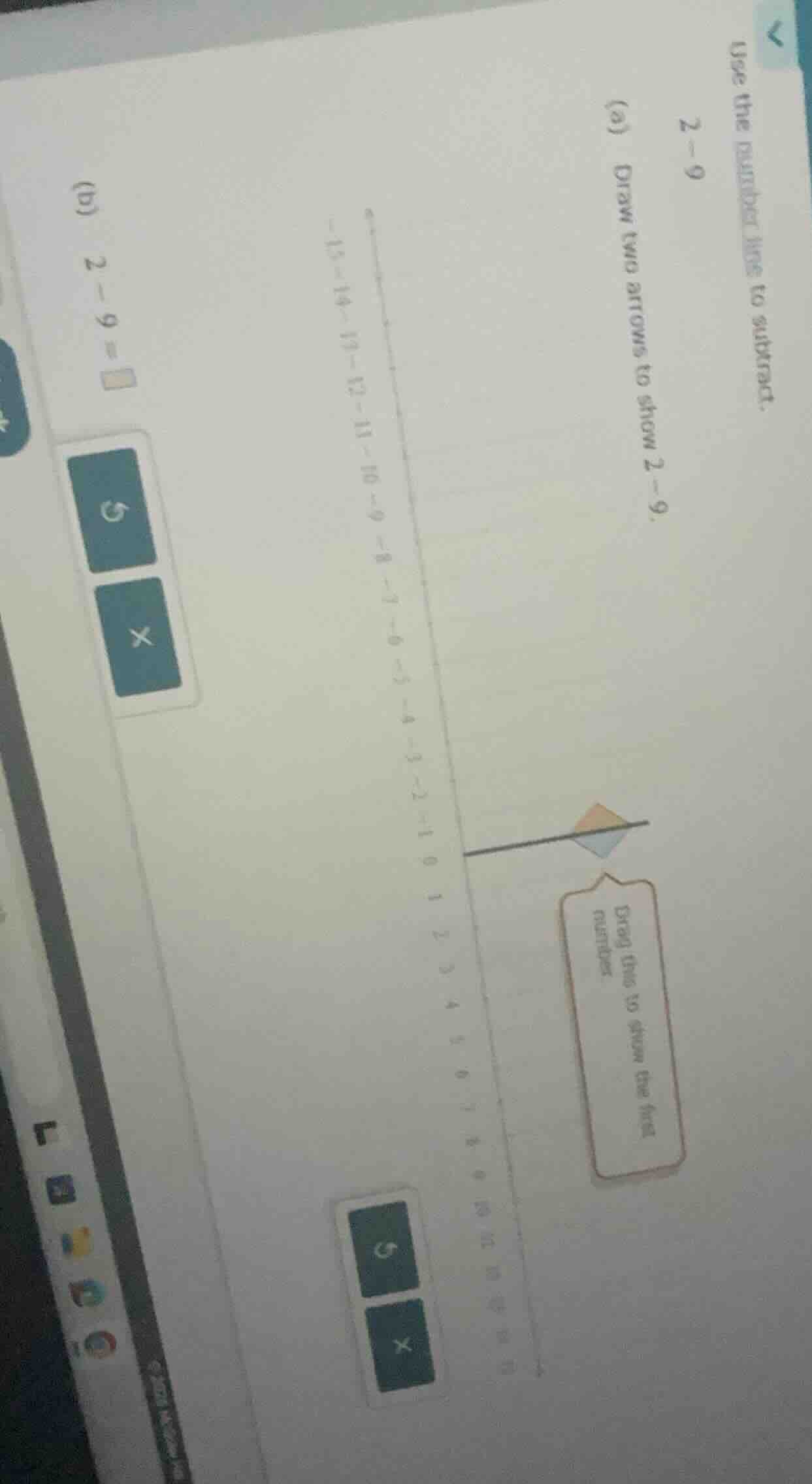 use the number line to subtract. 2 - 9 (a) draw two arrows to show 2 - …