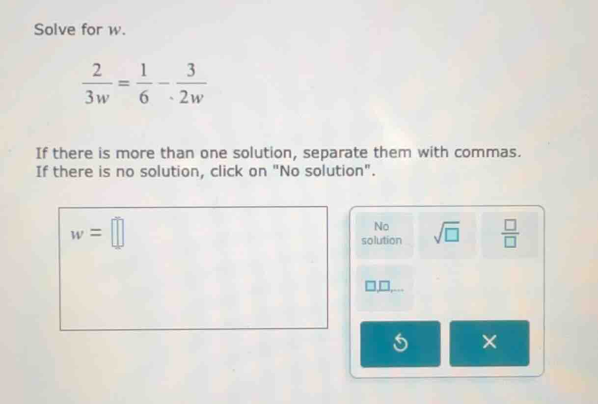 solve for w. \\(\\frac{2}{3w} = \\frac{1}{6} - \\frac{3}{2w}\\) if ther…
