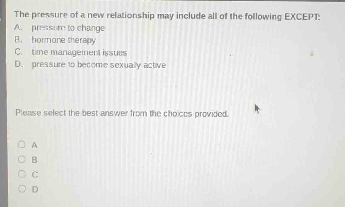 the pressure of a new relationship may include all of the following exc…