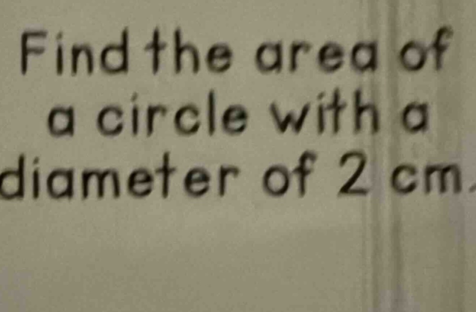 find the area of a circle with a diameter of 2 cm.