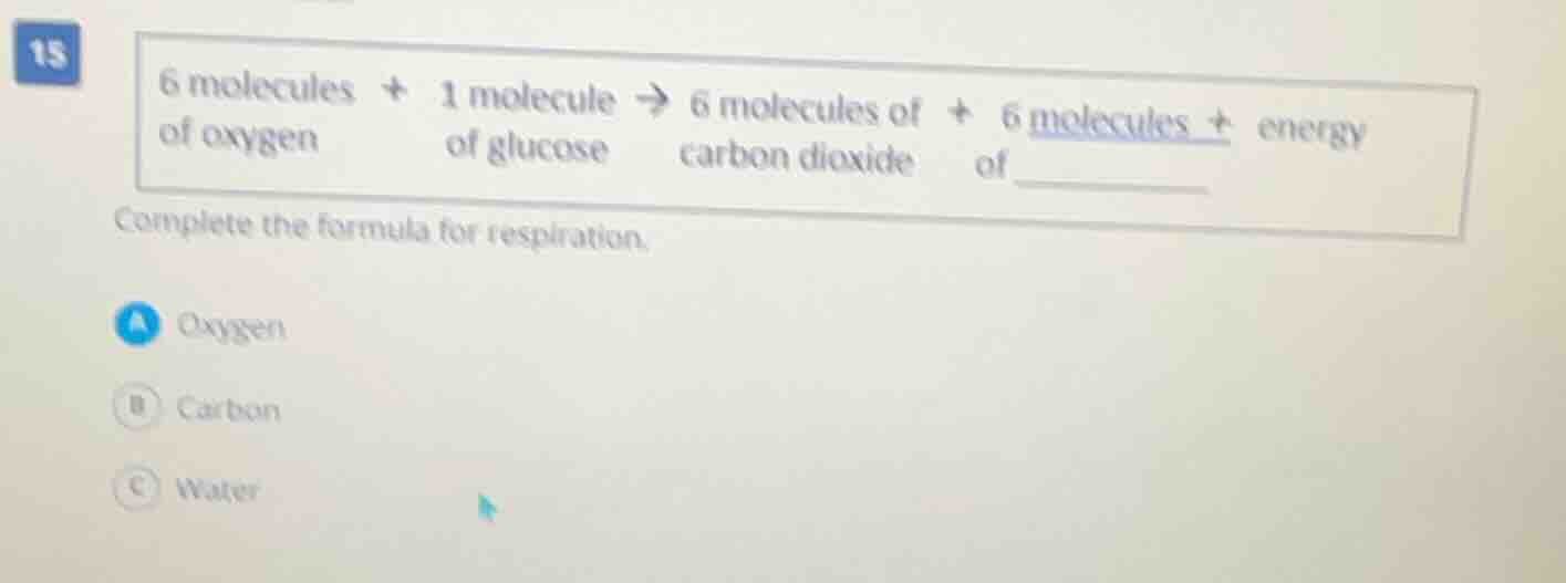 15 6 molecules of oxygen + 1 molecule of glucose → 6 molecules of carbo…