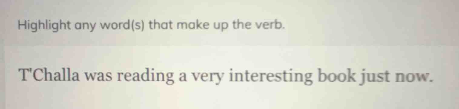 highlight any word(s) that make up the verb. tchalla was reading a very…