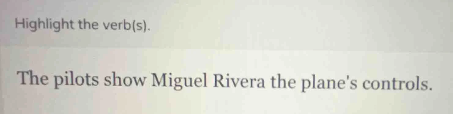 highlight the verb(s). the pilots show miguel rivera the planes control…