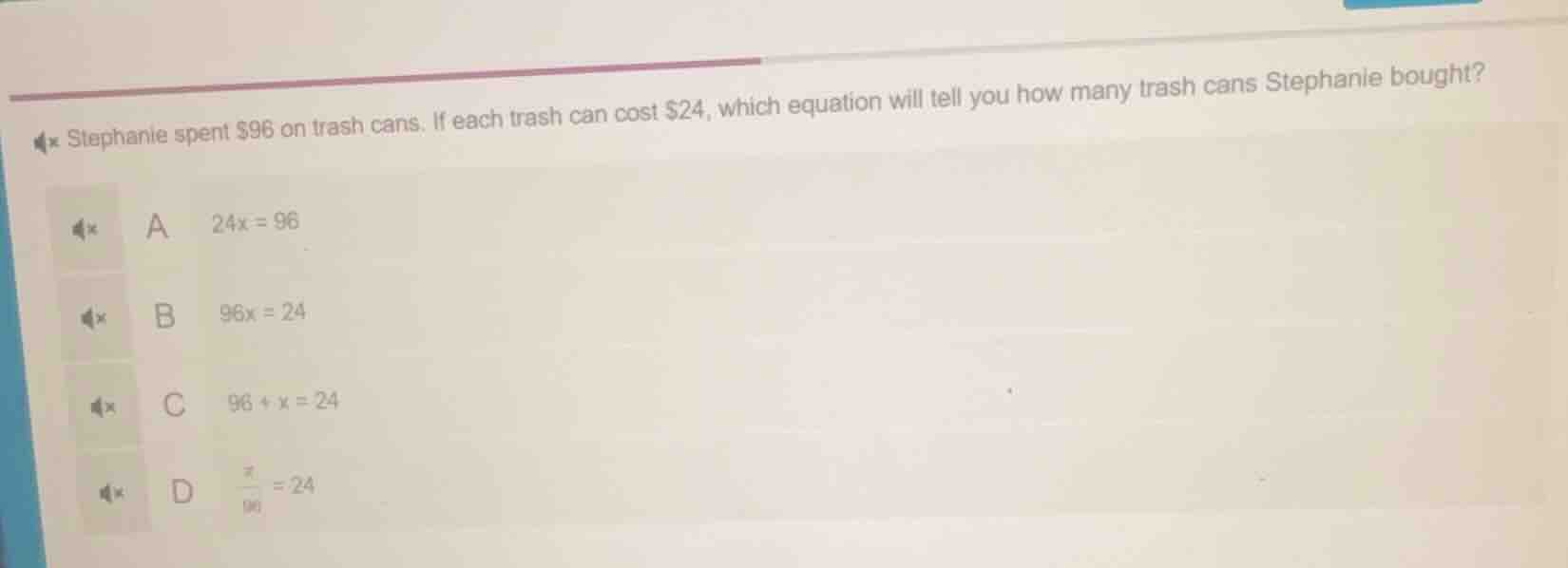 stephanie spent $96 on trash cans. if each trash can cost $24, which eq…