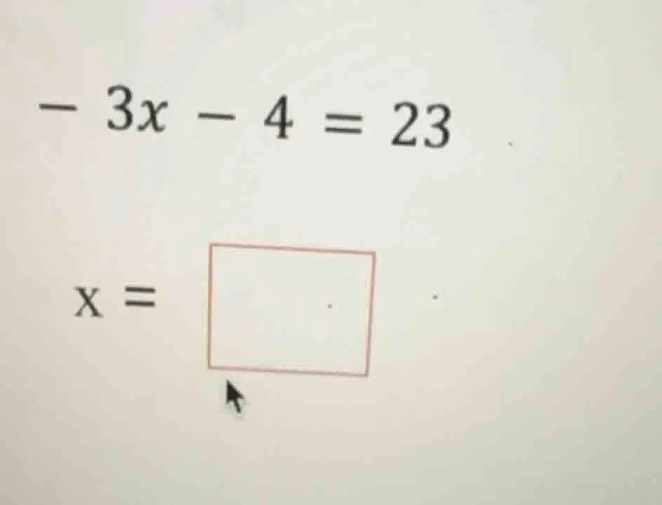 -3x - 4 = 23 x =