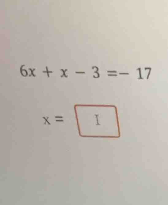 6x + x - 3 = -17 x = i