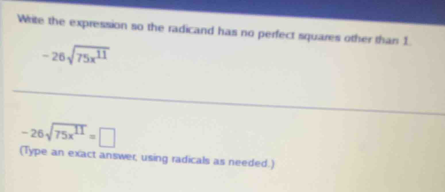 write the expression so the radicand has no perfect squares other than …
