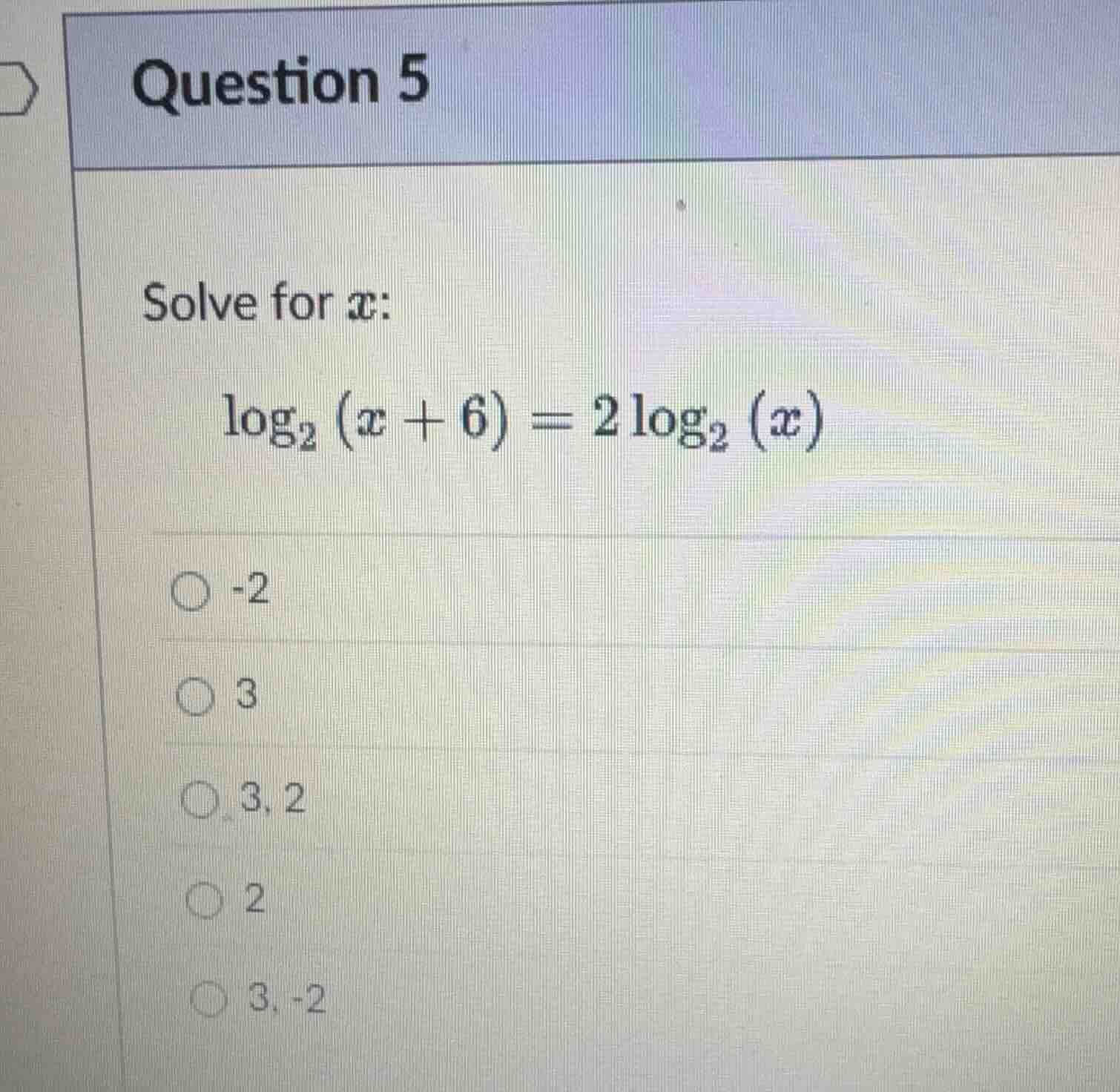question 5 solve for ( x ): ( log_{2}(x + 6)=2log_{2}(x) ) ( circ ) -2 …