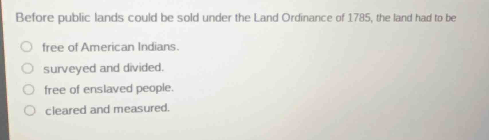 before public lands could be sold under the land ordinance of 1785, the…