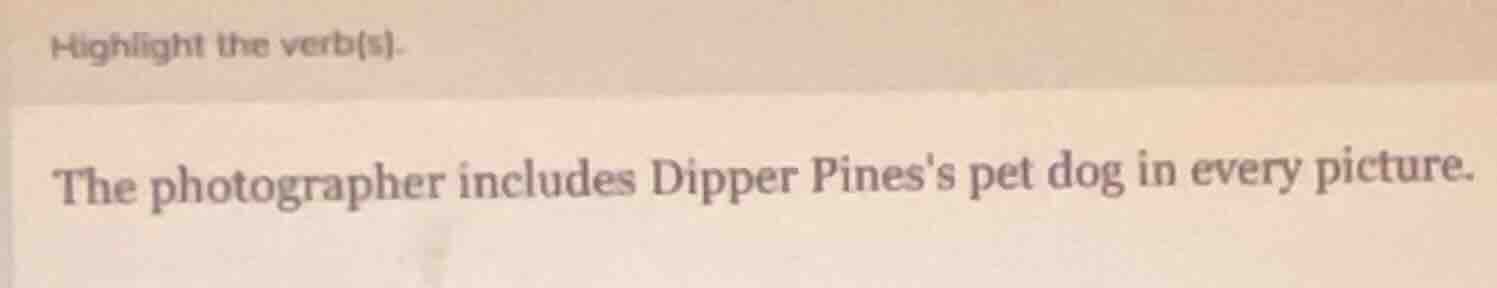 highlight the verb(s). the photographer includes dipper piness pet dog …
