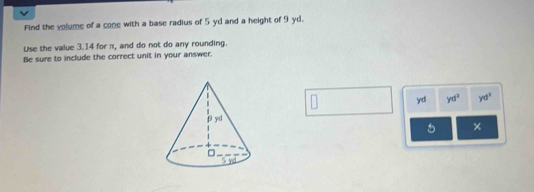 find the volume of a cone with a base radius of 5 yd and a height of 9 …