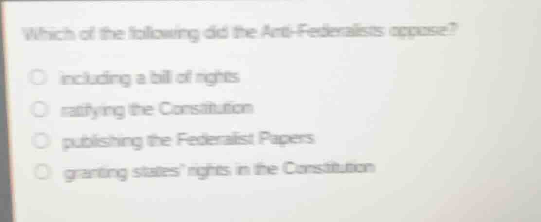 which of the following did the anti - federalists oppose? including a b…