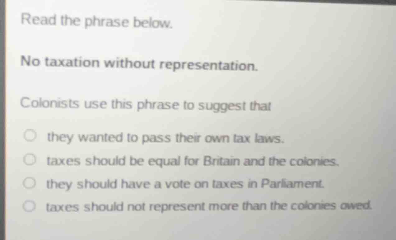read the phrase below. no taxation without representation. colonists us…