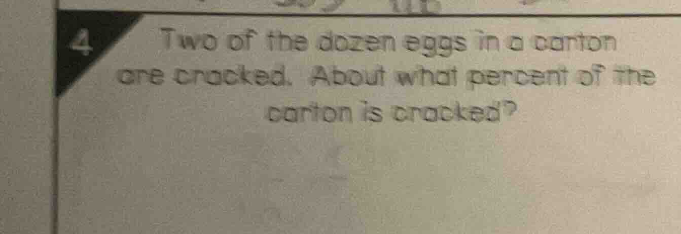 4 two of the dozen eggs in a carton are cracked. about what percent of …