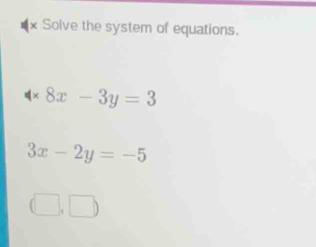 solve the system of equations. 8x - 3y = 3 3x - 2y = -5 (□,□)