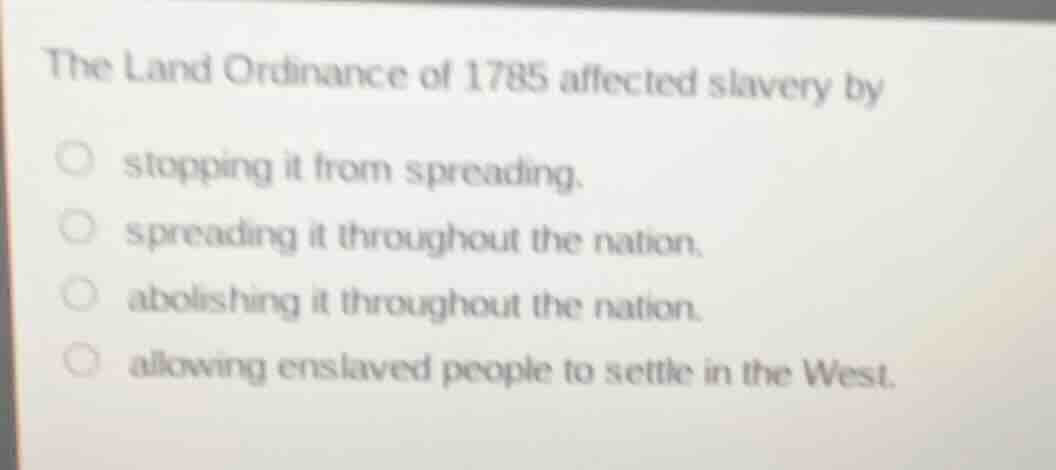 the land ordinance of 1785 affected slavery by stopping it from spreadi…