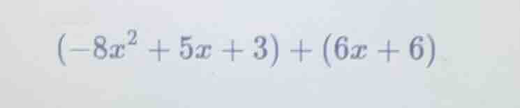 (-8x² + 5x + 3) + (6x + 6)