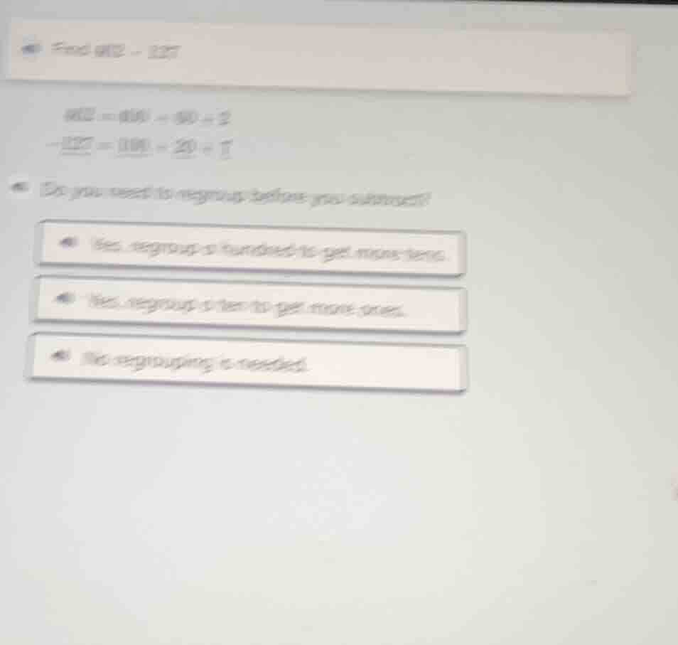find 682 - 127 682 = 600 + 80 + 2 -127 = 100 + 20 + 7 do you need to re…