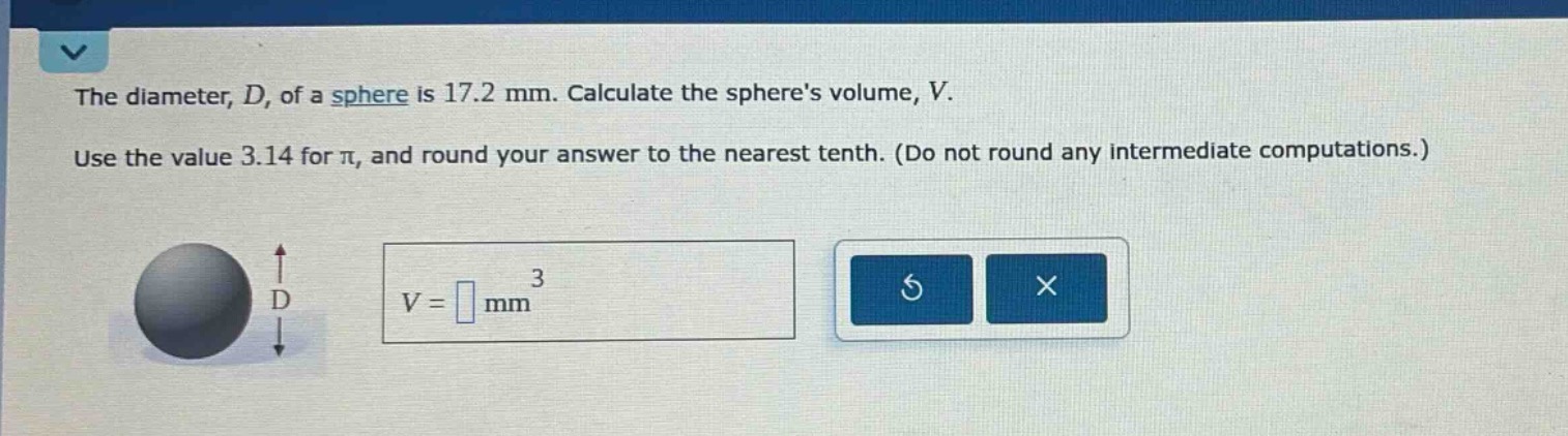 the diameter, d, of a sphere is 17.2 mm. calculate the spheres volume, …