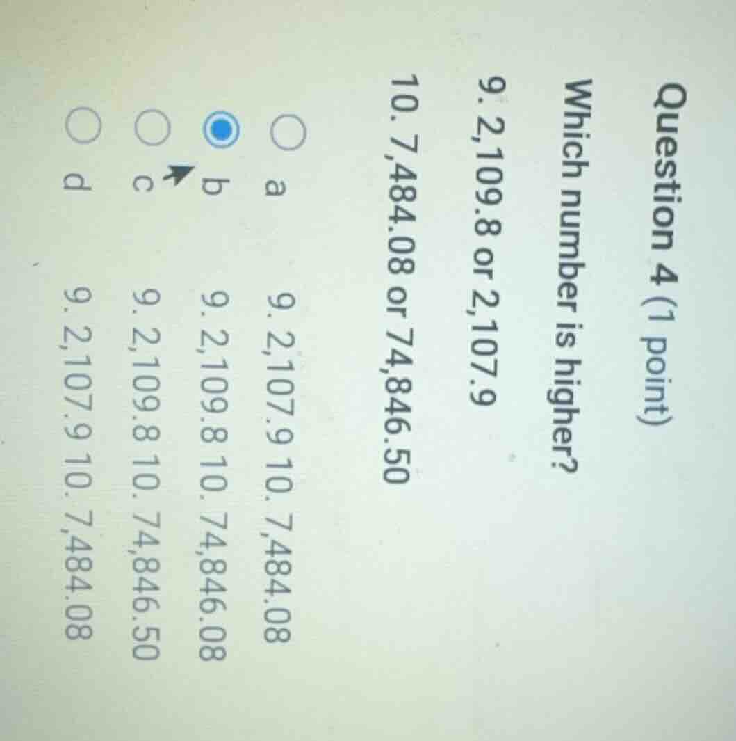 question 4 (1 point) which number is higher? 9. 2,109.8 or 2,107.9 10. …