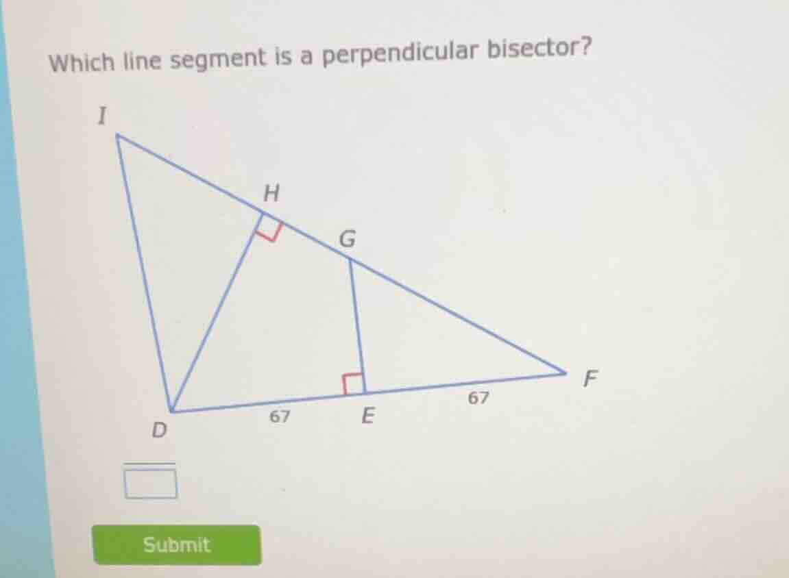 which line segment is a perpendicular bisector? i h g f 67 d 67 e submit
