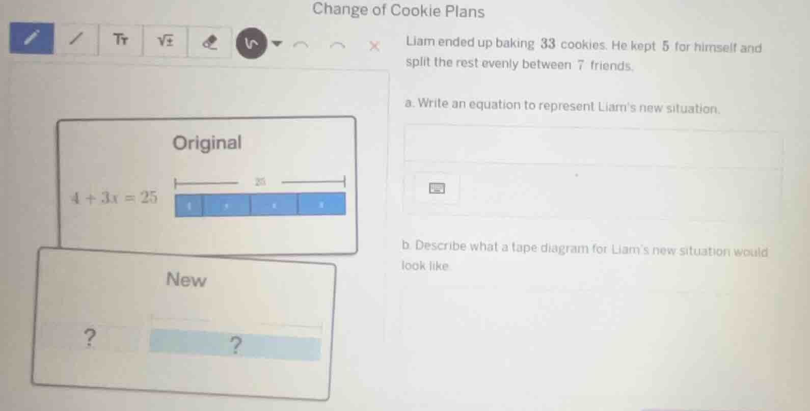 change of cookie plans liam ended up baking 33 cookies. he kept 5 for h…