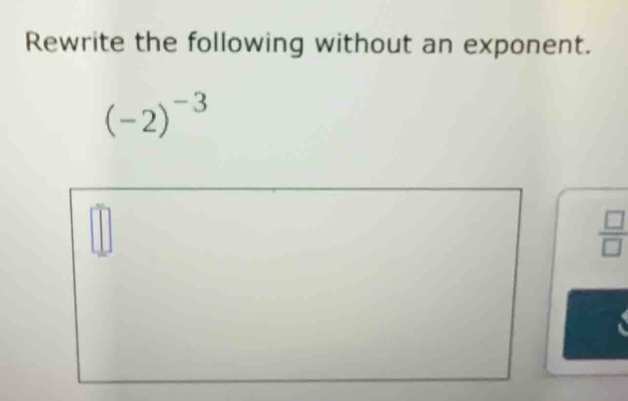 rewrite the following without an exponent. $(-2)^{-3}$