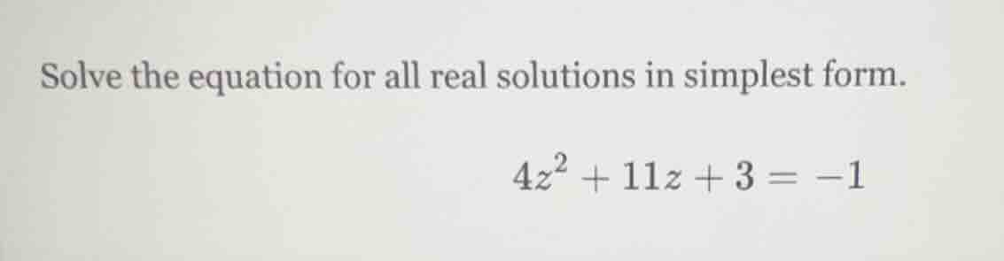 solve the equation for all real solutions in simplest form. 4z² + 11z +…