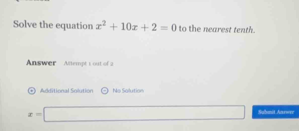 solve the equation $x^2 + 10x + 2 = 0$ to the nearest tenth. answer att…