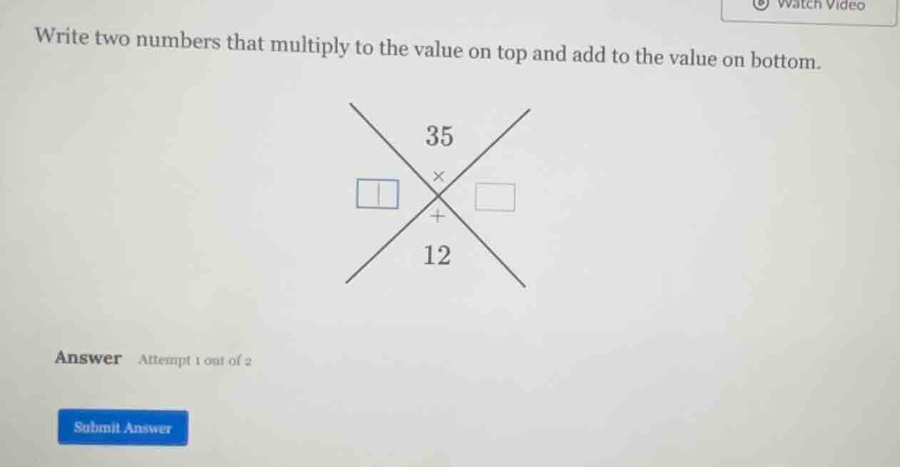 write two numbers that multiply to the value on top and add to the valu…