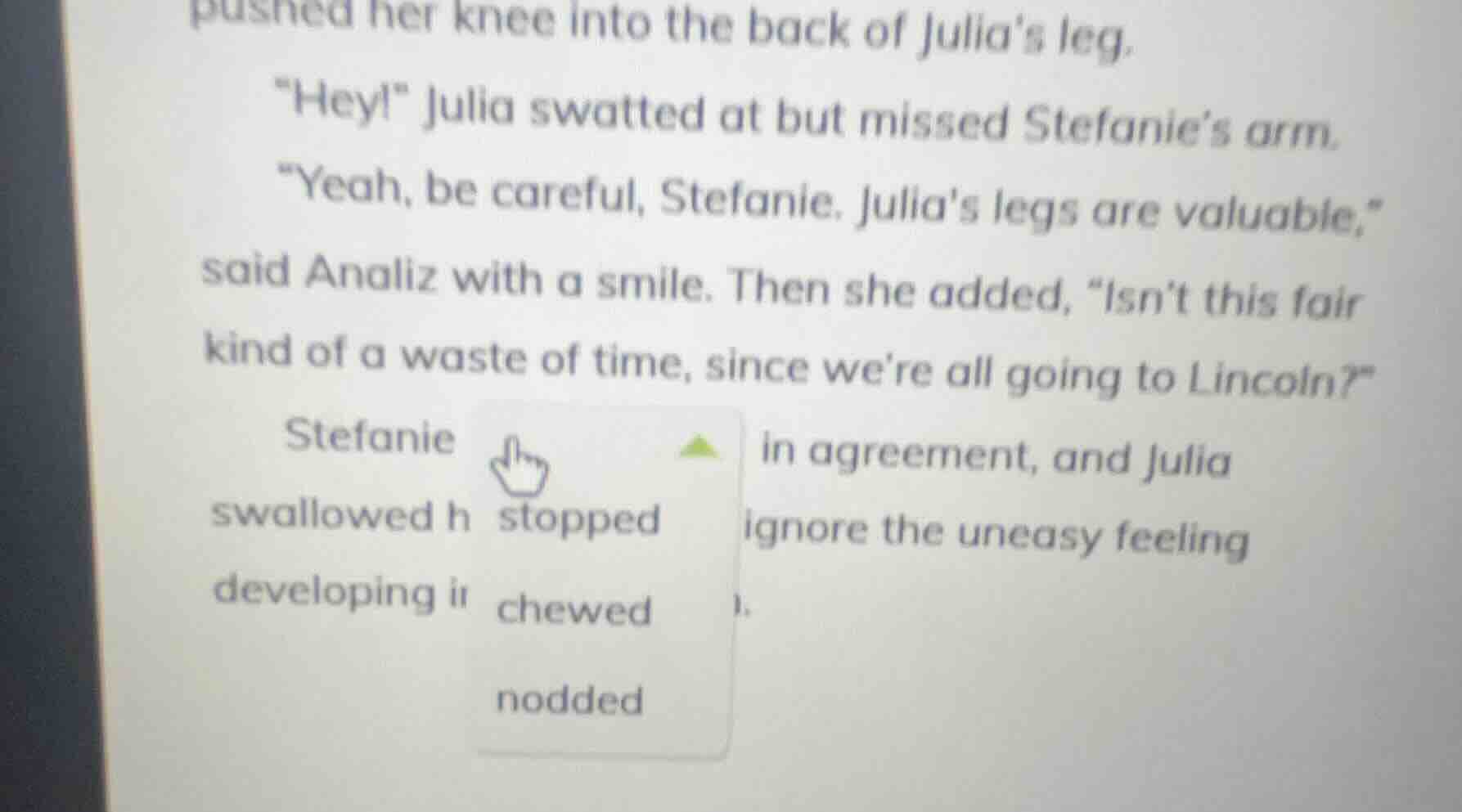 pushed her knee into the back of julias leg. \hey!\ julia swatted at bu…