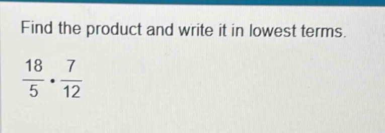 find the product and write it in lowest terms.\\(\frac{18}{5} cdot \fra…