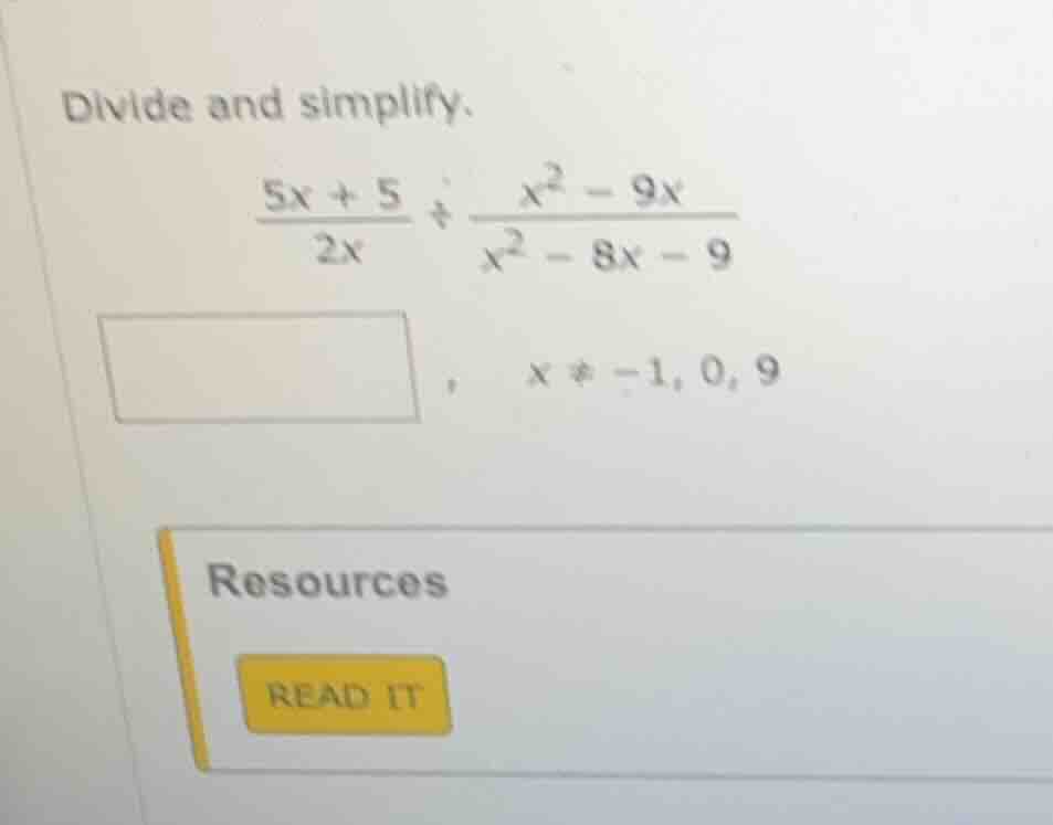 divide and simplify.\\( \\frac{5x + 5}{2x} \\div \\frac{x^2 - 9x}{x^2 -…