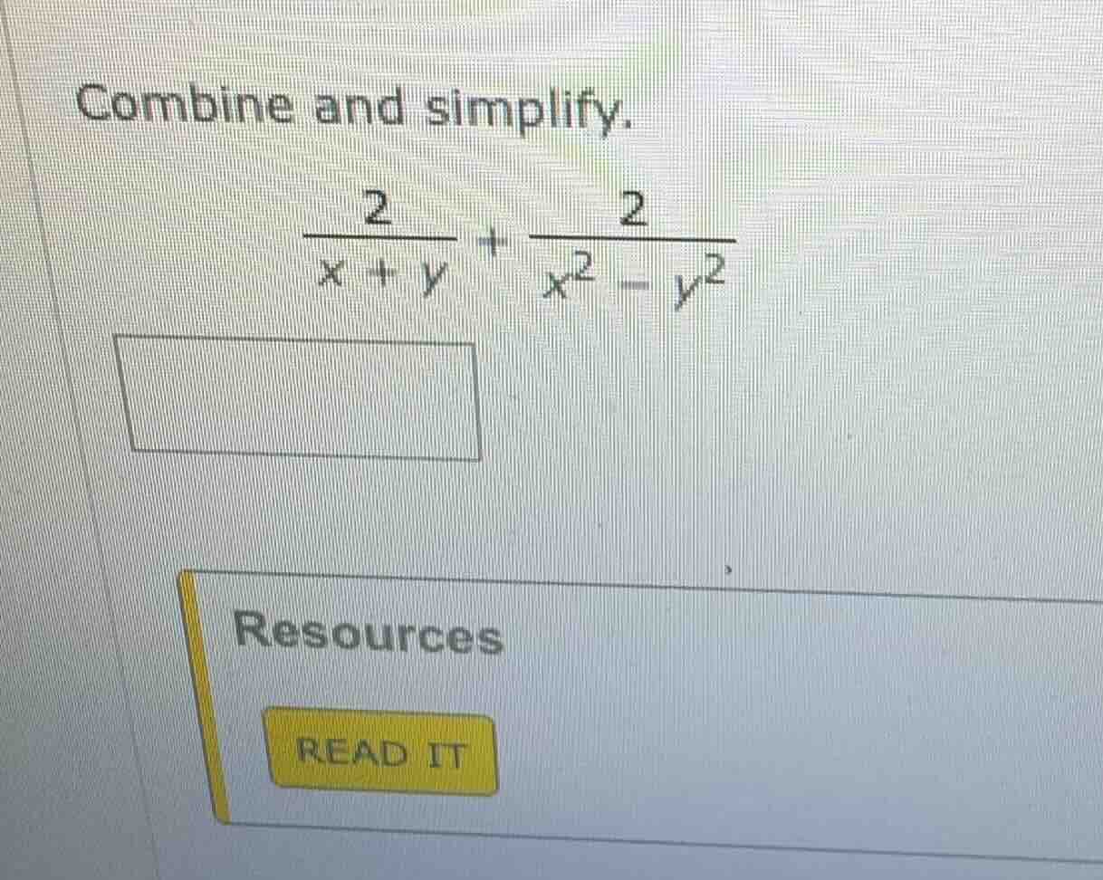 combine and simplify. \\(\\frac{2}{x + y} + \\frac{2}{x^2 - y^2}\\)