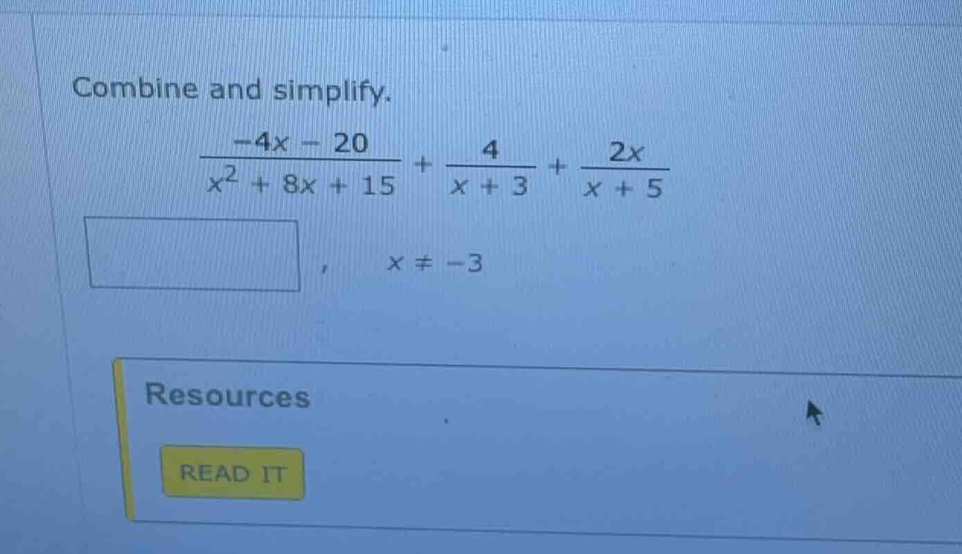 combine and simplify.\\( \\frac{-4x - 20}{x^2 + 8x + 15} + \\frac{4}{x …