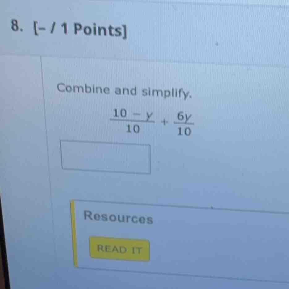 8. - / 1 points combine and simplify. \\(\frac{10 - y}{10} + \frac{6y}{…