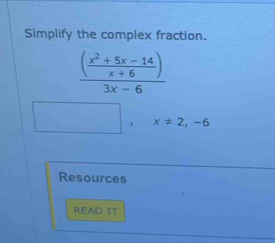 simplify the complex fraction.\\( \\frac{\\left(\\frac{x^2 + 5x - 14}{x…