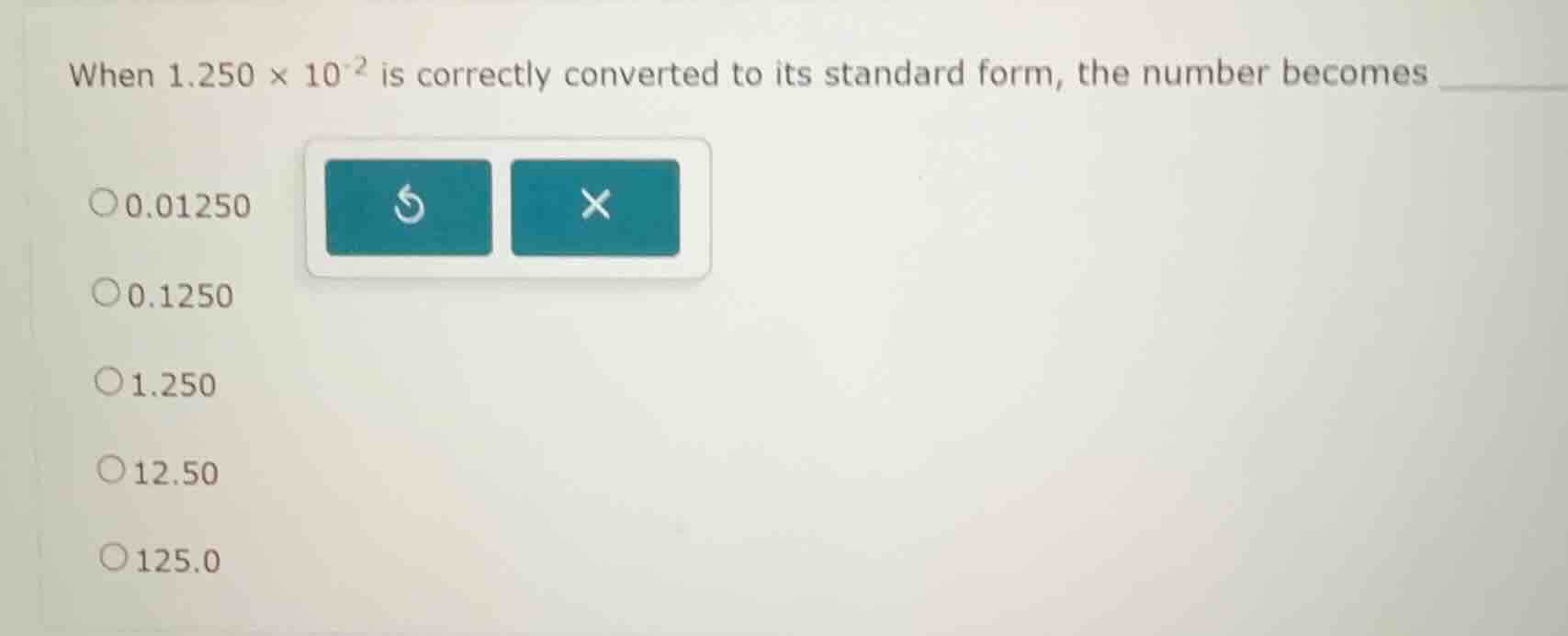 when $1.250 \\times 10^{-2}$ is correctly converted to its standard for…