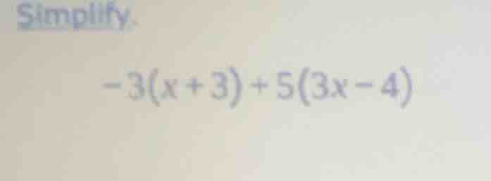 simplify. -3(x + 3) + 5(3x - 4)