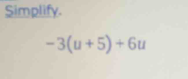 simplify.\ $-3(u + 5) + 6u$