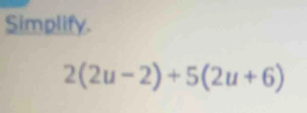 simplify. 2(2u - 2) + 5(2u + 6)