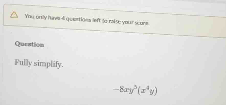 you only have 4 questions left to raise your score. question fully simp…
